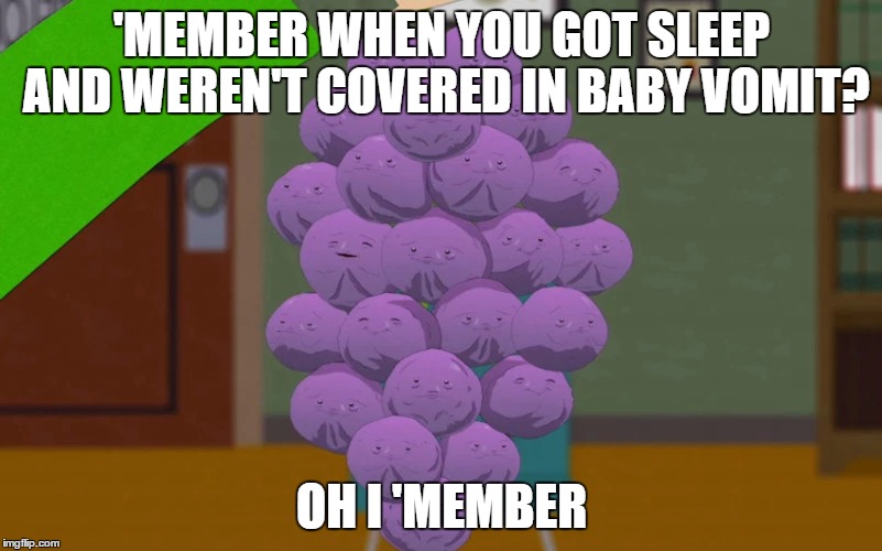 'MEMBER WHEN YOU GOT SLEEP AND WEREN'T COVERED IN BABY VOMIT? OH I 'MEMBER | made w/ Imgflip meme maker