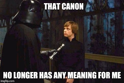 Darth Bitter | THAT CANON; NO LONGER HAS ANY MEANING FOR ME | image tagged in star wars,eu,canon,dead | made w/ Imgflip meme maker