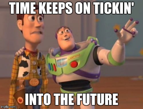 Some people just won't get it..... | TIME KEEPS ON TICKIN'; INTO THE FUTURE | image tagged in memes,x x everywhere | made w/ Imgflip meme maker