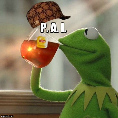 But That's None Of My Business Meme | P. A. I. | image tagged in memes,but thats none of my business,kermit the frog,scumbag | made w/ Imgflip meme maker