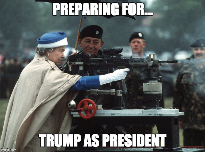 TRUMP VS the QUEEN | PREPARING FOR... TRUMP AS PRESIDENT | image tagged in memes | made w/ Imgflip meme maker