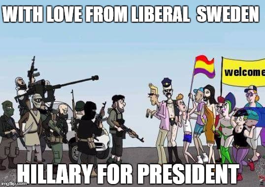 Welcome Refugee  | WITH LOVE FROM LIBERAL  SWEDEN; HILLARY FOR PRESIDENT | image tagged in welcome refugee | made w/ Imgflip meme maker