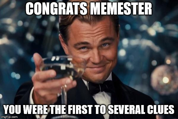 Leonardo Dicaprio Cheers Meme | CONGRATS MEMESTER YOU WERE THE FIRST TO SEVERAL CLUES | image tagged in memes,leonardo dicaprio cheers | made w/ Imgflip meme maker