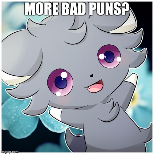 MORE BAD PUNS? | image tagged in espurr yay | made w/ Imgflip meme maker