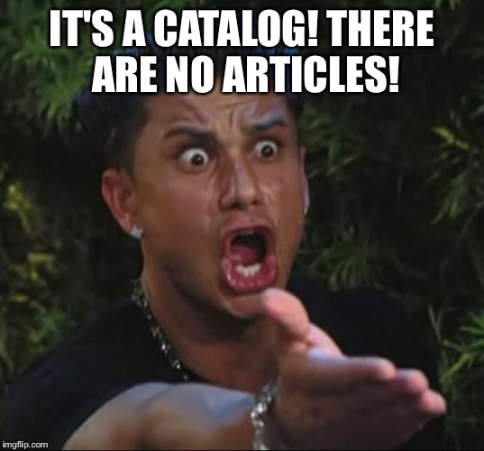 Pauly | IT'S A CATALOG! THERE ARE NO ARTICLES! | image tagged in pauly | made w/ Imgflip meme maker