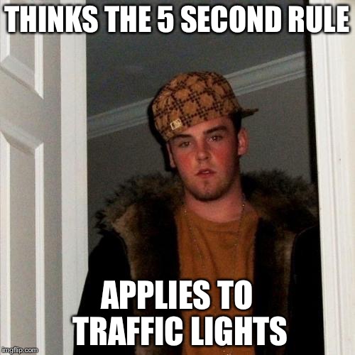 Scumbag Steve | THINKS THE 5 SECOND RULE; APPLIES TO TRAFFIC LIGHTS | image tagged in memes,scumbag steve | made w/ Imgflip meme maker