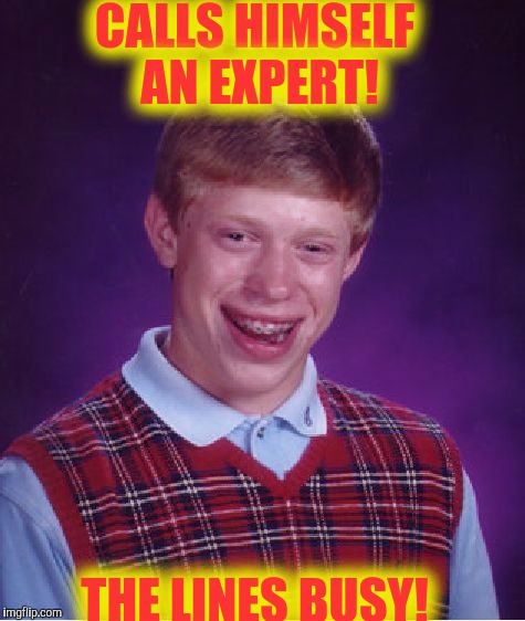 Needed a plumber, roto-rooter puts me on hold! | CALLS HIMSELF AN EXPERT! THE LINES BUSY! | image tagged in memes,bad luck brian | made w/ Imgflip meme maker