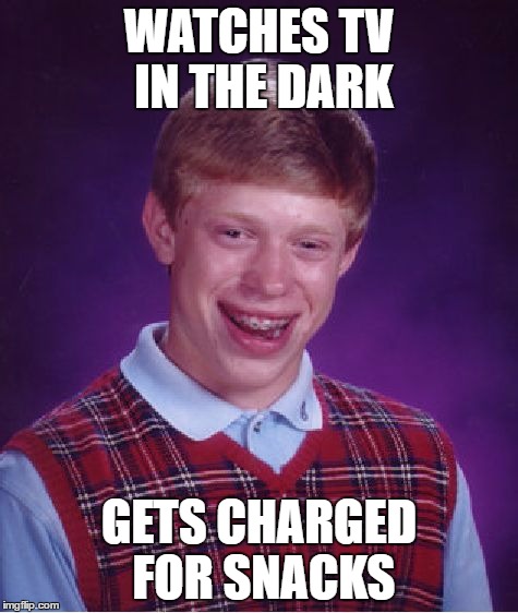 Bad Luck Brian Meme | WATCHES TV IN THE DARK GETS CHARGED FOR SNACKS | image tagged in memes,bad luck brian | made w/ Imgflip meme maker