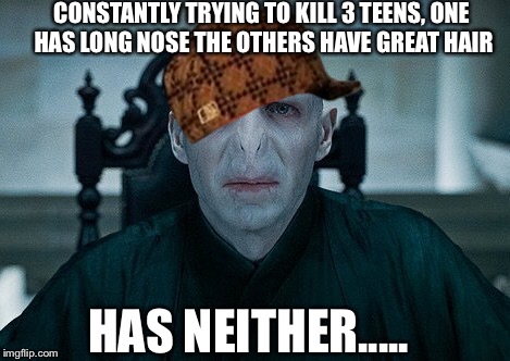 Voldy  | CONSTANTLY TRYING TO KILL 3 TEENS, ONE HAS LONG NOSE THE OTHERS HAVE GREAT HAIR; HAS NEITHER..... | image tagged in voldy,scumbag | made w/ Imgflip meme maker