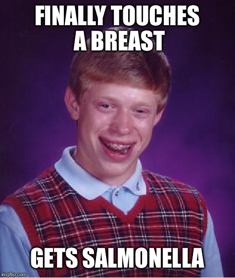 Bad Luck Brian Meme | FINALLY TOUCHES A BREAST GETS SALMONELLA | image tagged in memes,bad luck brian | made w/ Imgflip meme maker