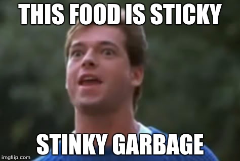 Garbage Day | THIS FOOD IS STICKY; STINKY GARBAGE | image tagged in garbage day | made w/ Imgflip meme maker