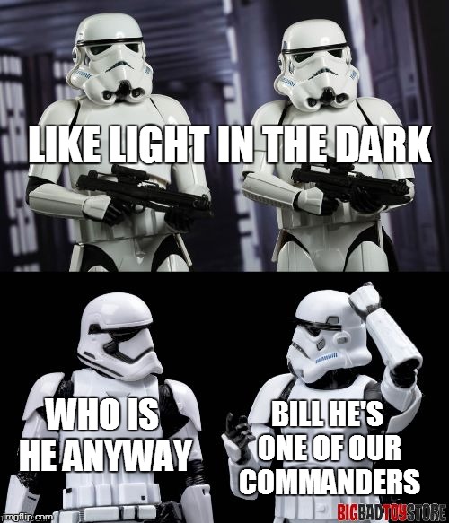 two every day stormtroopers  | LIKE LIGHT IN THE DARK WHO IS HE ANYWAY BILL HE'S ONE OF OUR COMMANDERS | image tagged in two every day stormtroopers | made w/ Imgflip meme maker