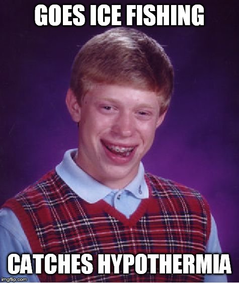 Bad Luck Brian Meme | GOES ICE FISHING CATCHES HYPOTHERMIA | image tagged in memes,bad luck brian | made w/ Imgflip meme maker