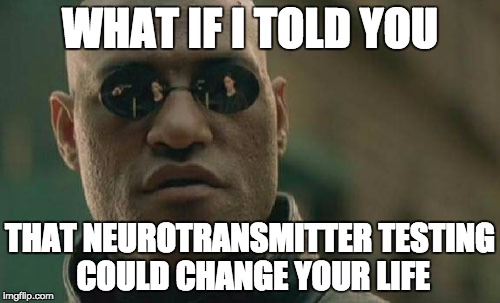 Matrix Morpheus Meme | WHAT IF I TOLD YOU; THAT NEUROTRANSMITTER TESTING COULD CHANGE YOUR LIFE | image tagged in memes,matrix morpheus | made w/ Imgflip meme maker