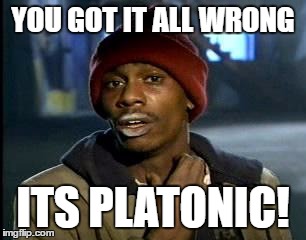 Y'all Got Any More Of That | YOU GOT IT ALL WRONG; ITS PLATONIC! | image tagged in memes,yall got any more of | made w/ Imgflip meme maker