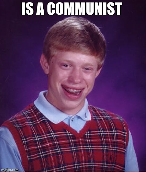 Bad Luck Brian | IS A COMMUNIST | image tagged in memes,bad luck brian,crush the commies | made w/ Imgflip meme maker