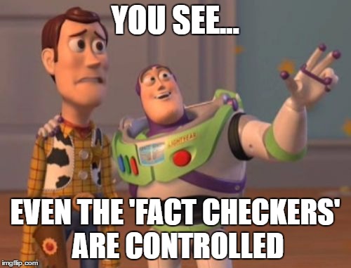 X, X Everywhere Meme | YOU SEE... EVEN THE 'FACT CHECKERS' ARE CONTROLLED | image tagged in memes,x x everywhere | made w/ Imgflip meme maker