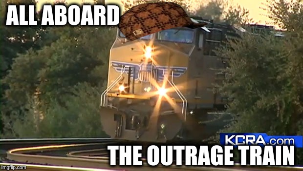 Train | ALL ABOARD; THE OUTRAGE TRAIN | image tagged in train,scumbag | made w/ Imgflip meme maker