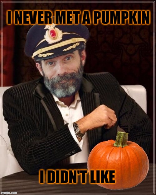 I NEVER MET A PUMPKIN; I DIDN'T LIKE | image tagged in the most interesting man in the world,captain obvious,pumpkin,pumpkin spice,holidays | made w/ Imgflip meme maker