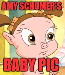 AMY SCHUMER'S; BABY PIC | image tagged in schumer | made w/ Imgflip meme maker