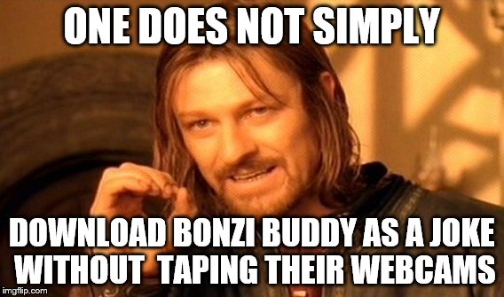 One Does Not Simply Meme | ONE DOES NOT SIMPLY; DOWNLOAD BONZI BUDDY AS A JOKE WITHOUT  TAPING THEIR WEBCAMS | image tagged in memes,one does not simply | made w/ Imgflip meme maker