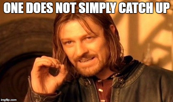 One Does Not Simply Meme | ONE DOES NOT SIMPLY CATCH UP | image tagged in memes,one does not simply | made w/ Imgflip meme maker