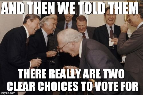 THE AMERICAN "DREAM" | AND THEN WE TOLD THEM; THERE REALLY ARE TWO CLEAR CHOICES TO VOTE FOR | image tagged in memes,laughing men in suits | made w/ Imgflip meme maker