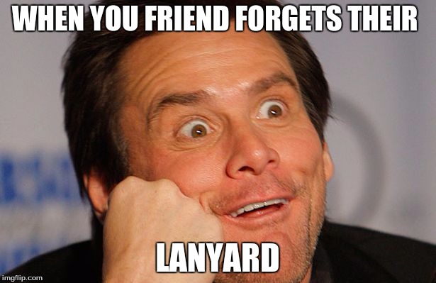 Jim Carry | WHEN YOU FRIEND FORGETS THEIR; LANYARD | image tagged in jim carry | made w/ Imgflip meme maker