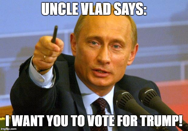 Good Guy Putin | UNCLE VLAD SAYS:; I WANT YOU TO VOTE FOR TRUMP! | image tagged in memes,good guy putin | made w/ Imgflip meme maker