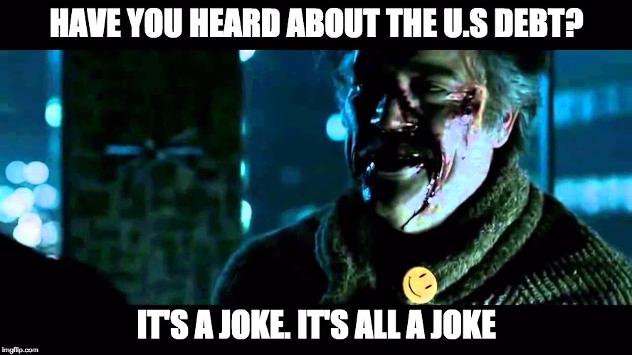 It's a Joke | HAVE YOU HEARD ABOUT THE U.S DEBT? IT'S A JOKE. IT'S ALL A JOKE | image tagged in watchmen,comedian,dc comics | made w/ Imgflip meme maker