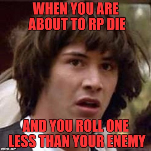 Conspiracy Keanu Meme | WHEN YOU ARE ABOUT TO RP DIE; AND YOU ROLL ONE LESS THAN YOUR ENEMY | image tagged in memes,conspiracy keanu | made w/ Imgflip meme maker