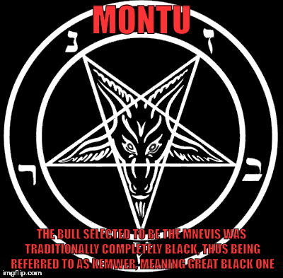 The Horned God | MONTU; THE BULL SELECTED TO BE THE MNEVIS WAS TRADITIONALLY COMPLETELY BLACK, THUS BEING REFERRED TO AS KEMWER, MEANING GREAT BLACK ONE | image tagged in the devil,satan,montu,the horned god,exodus 153,god of war | made w/ Imgflip meme maker