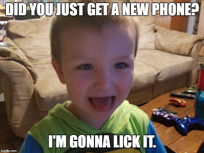 I'm gonna lick it | DID YOU JUST GET A NEW PHONE? I'M GONNA LICK IT. | image tagged in i'm gonna lick it | made w/ Imgflip meme maker