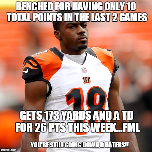 Benched FF | BENCHED FOR HAVING ONLY 10 TOTAL POINTS IN THE LAST 2 GAMES; GETS 173 YARDS AND A TD FOR 26 PTS THIS WEEK...FML; YOU'RE STILL GOING DOWN D HATERS!! | image tagged in green,college football | made w/ Imgflip meme maker