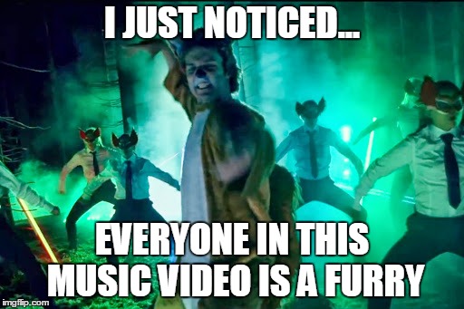 What does the fox say?Arf. | I JUST NOTICED... EVERYONE IN THIS MUSIC VIDEO IS A FURRY | image tagged in memes,music | made w/ Imgflip meme maker