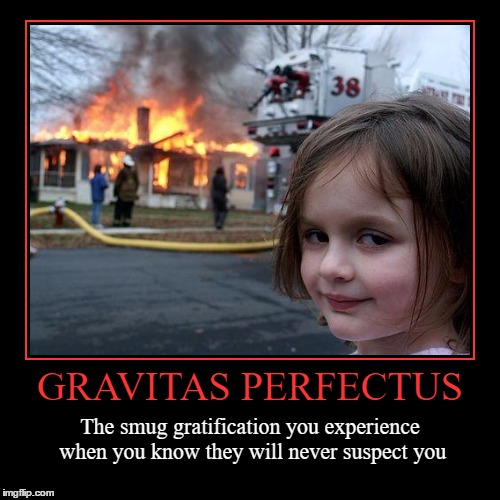 Gravitas Perfectus | image tagged in funny,demotivationals,disaster girl,latin,gratification,wmp | made w/ Imgflip demotivational maker