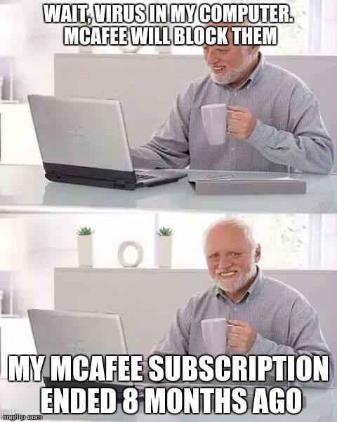 VIRUS ATTACK!!! | WAIT, VIRUS IN MY COMPUTER. MCAFEE WILL BLOCK THEM; MY MCAFEE SUBSCRIPTION ENDED 8 MONTHS AGO | image tagged in memes,hide the pain harold,funny,computer,computer virus,virus | made w/ Imgflip meme maker