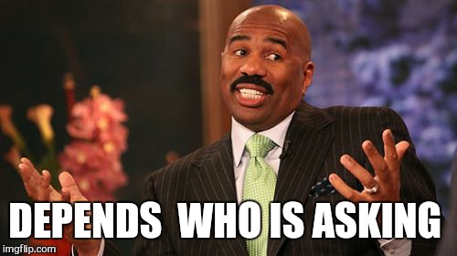 Steve Harvey Meme | DEPENDS  WHO IS ASKING | image tagged in memes,steve harvey | made w/ Imgflip meme maker