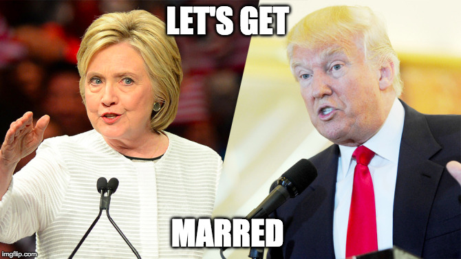 LET'S GET; MARRED | image tagged in hillary clinton,donald trump | made w/ Imgflip meme maker