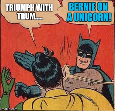 Batman Slapping Robin Meme | TRIUMPH WITH TRUM..... BERNIE ON A UNICORN! | image tagged in memes,batman slapping robin | made w/ Imgflip meme maker