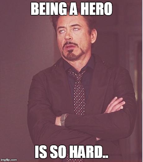 annoyed stark | BEING A HERO; IS SO HARD.. | image tagged in annoyed stark | made w/ Imgflip meme maker