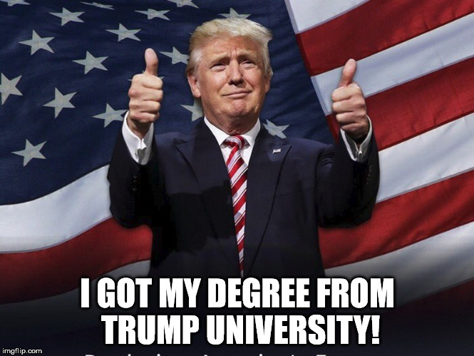 Donald Trump Thumbs Up | I GOT MY DEGREE FROM TRUMP UNIVERSITY! | image tagged in donald trump thumbs up | made w/ Imgflip meme maker