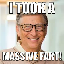 I TOOK A; MASSIVE FART! | image tagged in bill gates | made w/ Imgflip meme maker