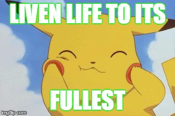 Wat are u doing pikachu?! | LIVEN LIFE TO ITS; FULLEST | image tagged in wat are u doing pikachu | made w/ Imgflip meme maker