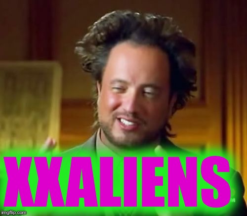 Ancient Aliens Meme | XXALIENS | image tagged in memes,ancient aliens | made w/ Imgflip meme maker