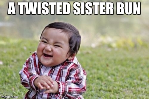 Evil Toddler Meme | A TWISTED SISTER BUN | image tagged in memes,evil toddler | made w/ Imgflip meme maker