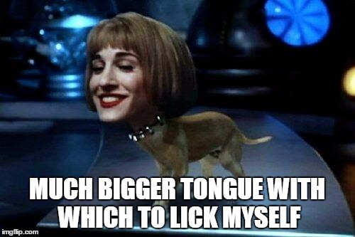 MUCH BIGGER TONGUE WITH WHICH TO LICK MYSELF | made w/ Imgflip meme maker