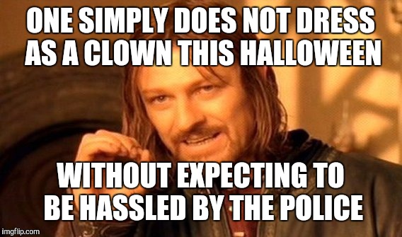 Mark these words, this 30th day of September 2016 | ONE SIMPLY DOES NOT DRESS AS A CLOWN THIS HALLOWEEN; WITHOUT EXPECTING TO BE HASSLED BY THE POLICE | image tagged in memes,one does not simply | made w/ Imgflip meme maker