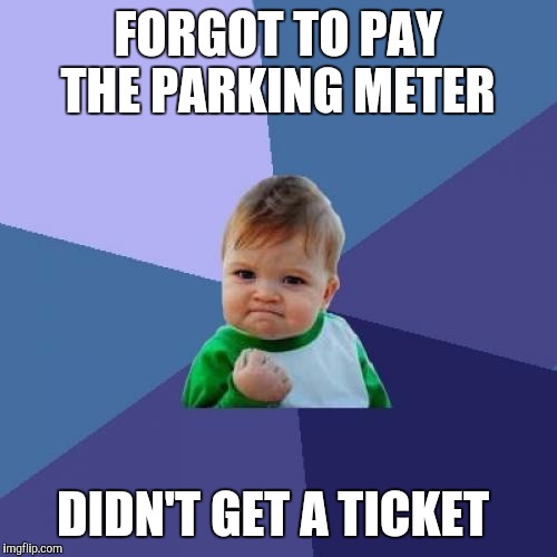 Success Kid | FORGOT TO PAY THE PARKING METER; DIDN'T GET A TICKET | image tagged in memes,success kid | made w/ Imgflip meme maker