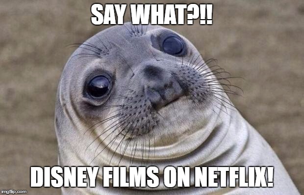 Awkward Moment Sealion Meme | SAY WHAT?!! DISNEY FILMS ON NETFLIX! | image tagged in memes,awkward moment sealion | made w/ Imgflip meme maker